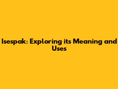 Isespak: Exploring its Meaning and Uses