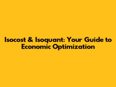 Isocost & Isoquant: Your Guide to Economic Optimization