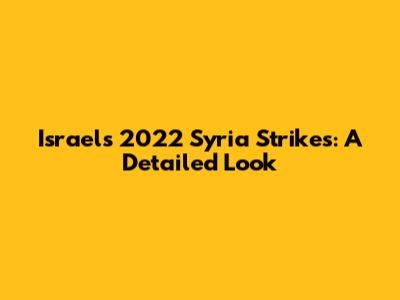 Israel's 2022 Syria Strikes: A Detailed Look