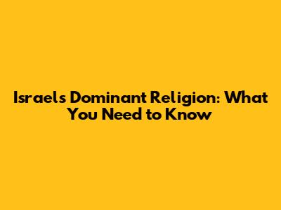 Israel's Dominant Religion: What You Need to Know