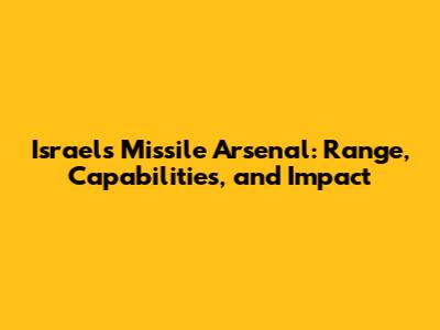 Israel's Missile Arsenal: Range, Capabilities, and Impact