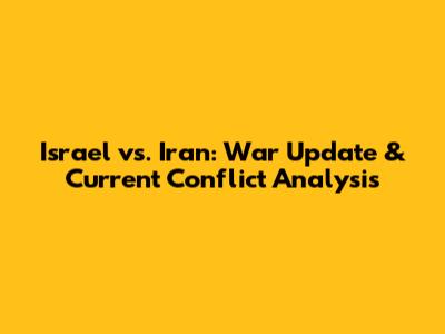 Israel vs. Iran: War Update & Current Conflict Analysis