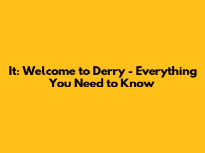 It: Welcome to Derry - Everything You Need to Know