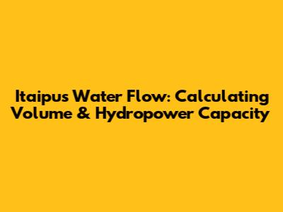 Itaipu's Water Flow: Calculating Volume & Hydropower Capacity