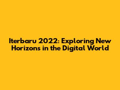 Iterbaru 2022: Exploring New Horizons in the Digital World