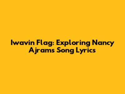 Iwavin Flag: Exploring Nancy Ajram's Song Lyrics