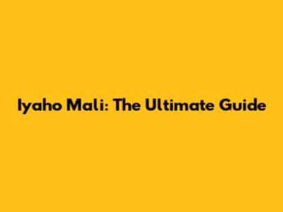 Iyaho M'ali: The Ultimate Guide