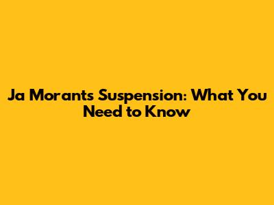 Ja Morant's Suspension: What You Need to Know