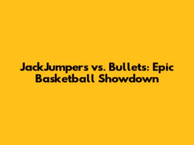 JackJumpers vs. Bullets: Epic Basketball Showdown