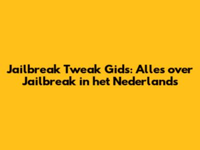 Jailbreak Tweak Gids: Alles over Jailbreak in het Nederlands