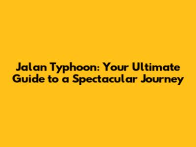 Jalan Typhoon: Your Ultimate Guide to a Spectacular Journey