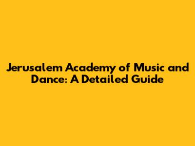 Jerusalem Academy of Music and Dance: A Detailed Guide