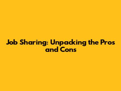 Job Sharing: Unpacking the Pros and Cons