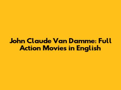 John Claude Van Damme: Full Action Movies in English