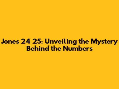 Jones 24 25: Unveiling the Mystery Behind the Numbers