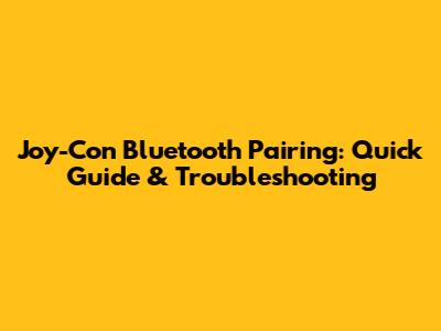 Joy-Con Bluetooth Pairing: Quick Guide & Troubleshooting