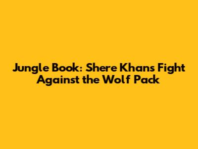 Jungle Book: Shere Khan's Fight Against the Wolf Pack