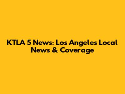 KTLA 5 News: Los Angeles Local News & Coverage