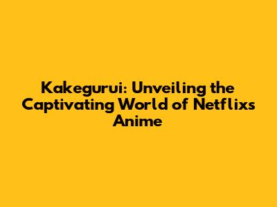 Kakegurui: Unveiling the Captivating World of Netflix's Anime