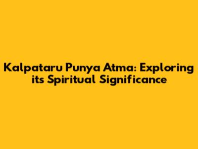 Kalpataru Punya Atma: Exploring its Spiritual Significance