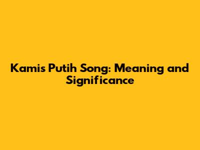 Kamis Putih Song: Meaning and Significance