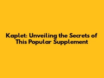 Kaplet: Unveiling the Secrets of This Popular Supplement