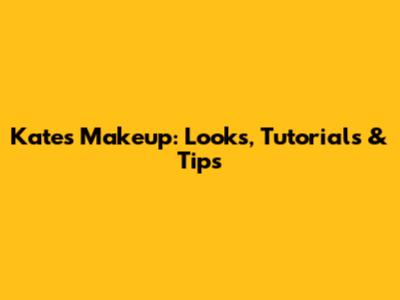 Kate's Makeup: Looks, Tutorials & Tips