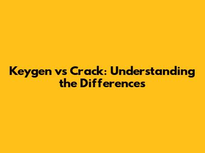 Keygen vs Crack: Understanding the Differences