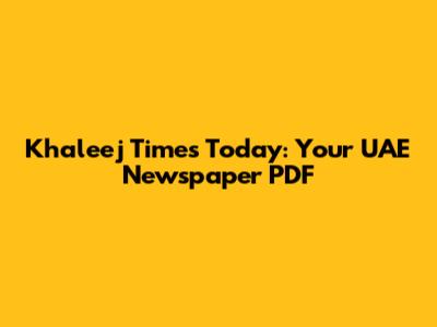 Khaleej Times Today: Your UAE Newspaper PDF