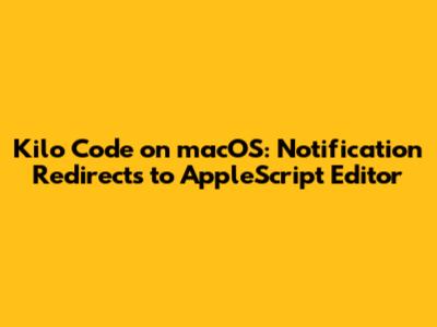 Kilo Code on macOS: Notification Redirects to AppleScript Editor