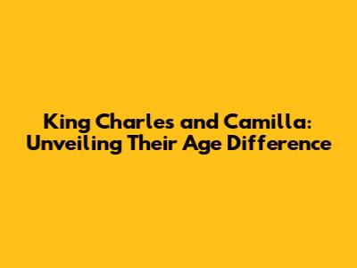 King Charles and Camilla: Unveiling Their Age Difference