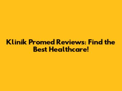 Klinik Promed Reviews: Find the Best Healthcare!
