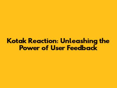 Kotak Reaction: Unleashing the Power of User Feedback