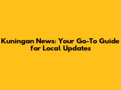 Kuningan News: Your Go-To Guide for Local Updates
