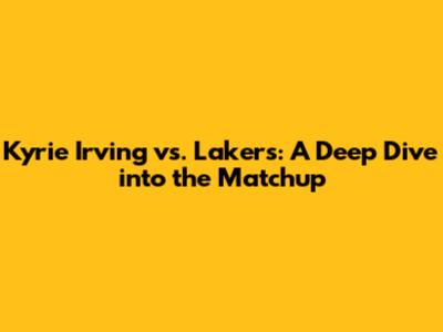 Kyrie Irving vs. Lakers: A Deep Dive into the Matchup