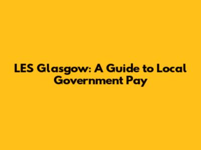 LES Glasgow: A Guide to Local Government Pay
