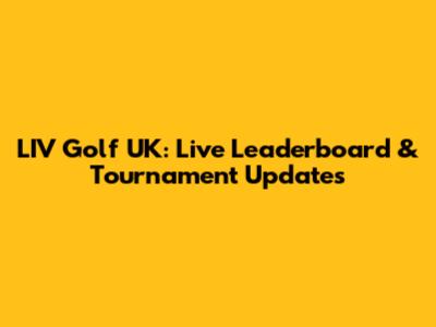 LIV Golf UK: Live Leaderboard & Tournament Updates