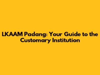 LKAAM Padang: Your Guide to the Customary Institution
