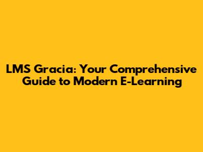 LMS Gracia: Your Comprehensive Guide to Modern E-Learning