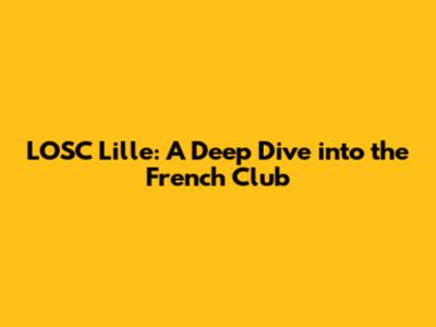 LOSC Lille: A Deep Dive into the French Club