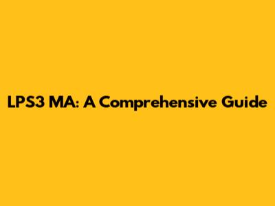 LPS3 MA: A Comprehensive Guide