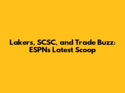 Lakers, SCSC, and Trade Buzz: ESPN's Latest Scoop