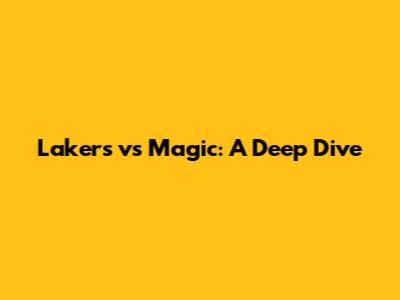 Lakers vs Magic: A Deep Dive