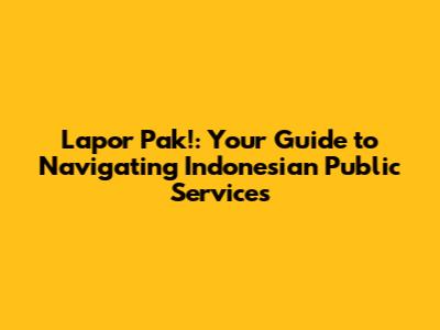 Lapor Pak!: Your Guide to Navigating Indonesian Public Services
