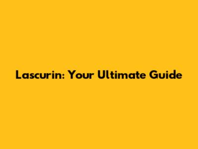 Lascurin: Your Ultimate Guide