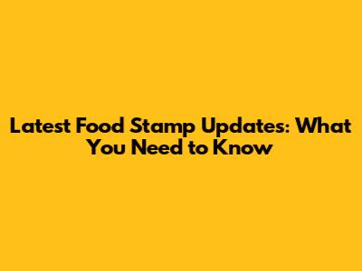 Latest Food Stamp Updates: What You Need to Know