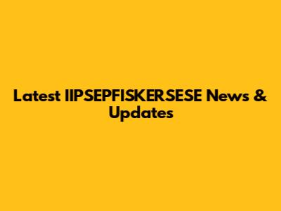 Latest IIPSEPFISKERSESE News & Updates