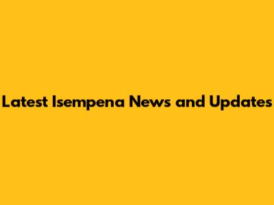 Latest Isempena News and Updates
