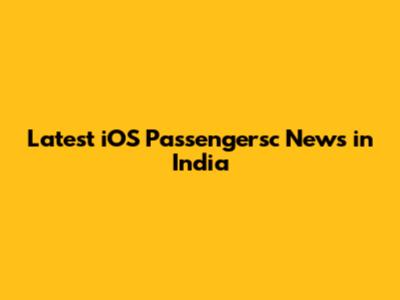 Latest iOS Passengersc News in India