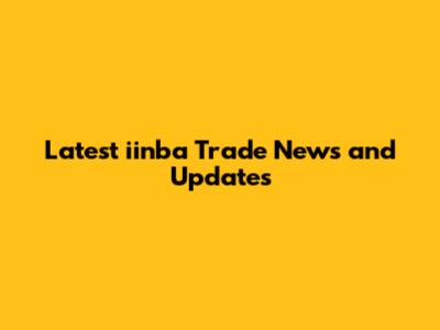 Latest iinba Trade News and Updates